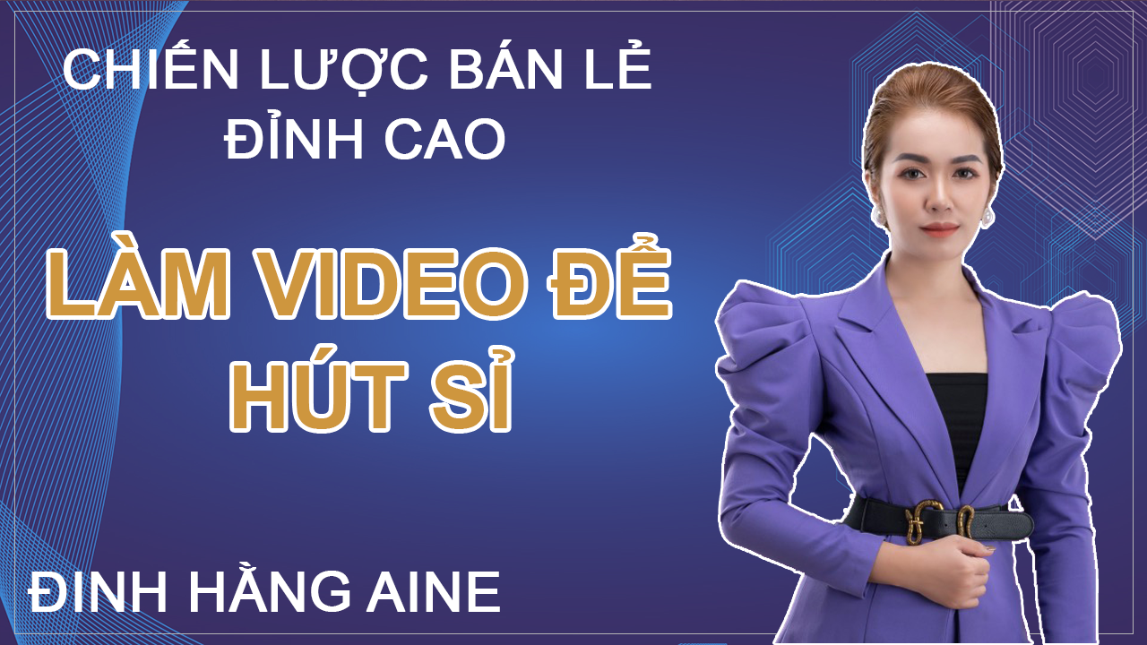 Chiến Lược Bán Lẻ Đỉnh Cao "Làm Video Để Hút Sỉ"