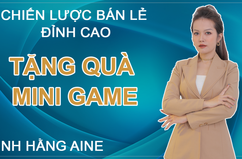 Chiến Lược Bán Lẻ Đỉnh Cao”Tặng Quà Mini Game”