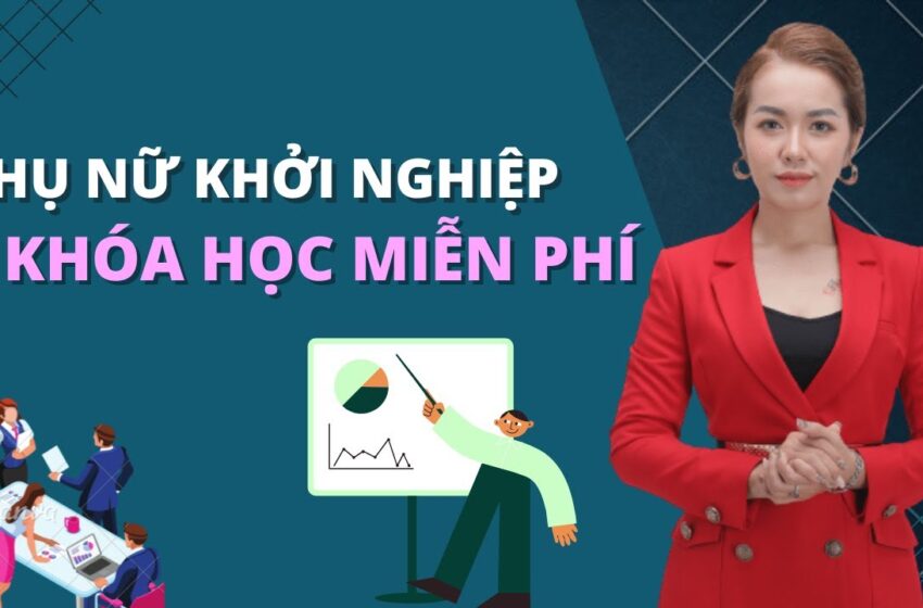 Phụ Nữa Khở Nghiệp – Khóa Học Miễn Phí