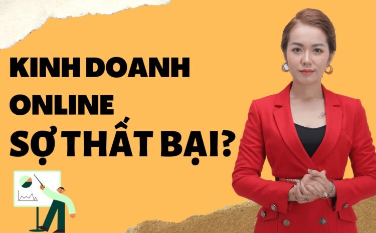  BẠN ĐANG MUỐN KINH DOANH ONLINE NHƯNG KHÔNG BIẾT BẮT ĐẦU TỪ ĐÂU? BẠN SỢ THẤT BẠI?